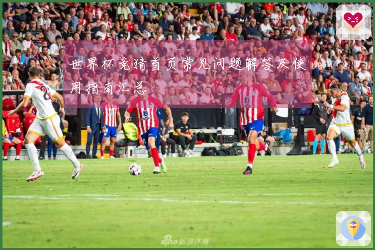世界杯竞猜首页常见问题解答及使用指南汇总