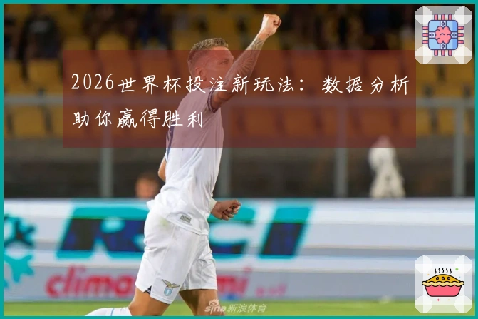 2026世界杯投注新玩法：数据分析助你赢得胜利